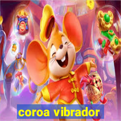 coroa vibrador